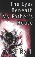 The Eyes Beneath My Father's House: Stories from the Award-Winning Horror and Dark Fiction Podcast B09GJ9LS87 Book Cover