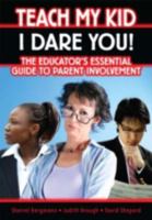 Teach My Kid I Dare You!: The Educator's Essential Guide to Parent Involvement 1596670851 Book Cover