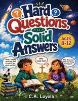 Hard Questions, Solid Answers: A Fun Christian Apologetics Activity Book for Kids and Tweens Ages 8-12 101 Interactive Questions, Quizzes, and Facts on God, Science, History, and the Bible 1996863517 Book Cover
