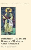 Dorotheos of Gaza and the Discourse of Healing in Gazan Monasticism 1433132214 Book Cover