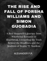 The Rise and Fall of Porsha Williams and Simon Guobadia: A Real Housewife's Journey from Whirlwind Romance to Heartbreak, Unraveling the Truth Behind the Headlines B0CWF1TL8L Book Cover
