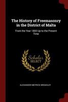 The History of Freemasonry in the District of Malta: From the Year 1800 Up to the Present Time 1016264984 Book Cover