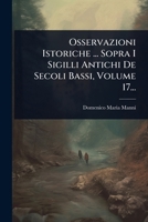 Osservazioni Istoriche ... Sopra I Sigilli Antichi De Secoli Bassi, Volume 17... (Italian Edition) 1024943062 Book Cover
