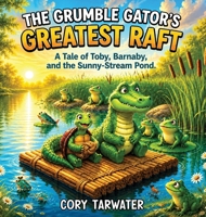 The Grumble Gator's Greatest Raft: A Tale of Toby, Barnaby and the Sunny-Stream Pond B0HC8RBZ23 Book Cover
