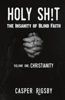 Holy Sh!t: The Insanity of Blind Faith 179019136X Book Cover