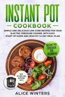 Instant Pot Cookbook: Simple and Delicious Low Carb Recipes for Your Electric Pressure Cooker. With Easy Start Up Guide and Healthy 14 Day Meal Plan 1074702344 Book Cover