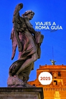 VIAJES A ROMA GUÍA 2025: Roma descubierta: secretos, historias y alma de la ciudad eterna (Spanish Edition) B0F5HMR29G Book Cover