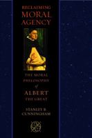 Reclaiming Moral Agency: The Moral Philosophy of Albert the Great 0813215404 Book Cover