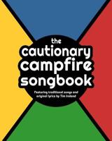 The Cautionary Campfire Songbook: Traditional and Original Songs for Campfire Singing 1530581397 Book Cover