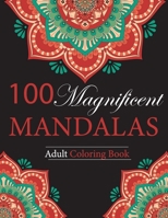 100 Magnificent Mandalas An Adult Coloring Book:: with more than 100 Beautiful and Relaxing Mandalas for Stress Relief and Relaxation. (Volume 1) B09TGPV8RS Book Cover