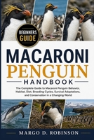 MACARONI PENGUIN HANDBOOK: The Complete Guide to Macaroni Penguin Behavior, Habitat, Diet, Breeding Cycles, Survival Adaptations, and Conservation in a Changing World B0GYSSF1KC Book Cover