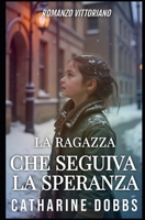 LA RAGAZZA CHE SEGUIVA LA SPERANZA: ROMANZO VITTORIANO (Italian Edition) B0GHHPL4ZB Book Cover