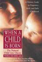 When a Child Is Born: The Natural Child Care Classic 0892817518 Book Cover