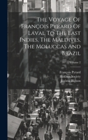 The Voyage Of François Pyrard Of Laval To The East Indies, The Maldives, The Moluccas And Brazil; Volume 2 1020407077 Book Cover