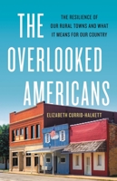 The Overlooked Americans: The Resilience of Our Rural Towns and What It Means for Our Country 154164672X Book Cover