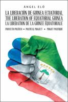 La Liberaci�n de Guinea Ecuatorial the Liberation of Equatorial Guinea La Lib�ration de la Guin�e �quatoriale: Proyecto Pol�tico Political Project Projet Politique 1506523617 Book Cover