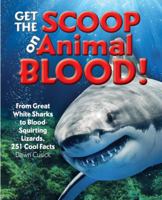 Get the Scoop on Animal Blood: From Great White Sharks to Blood-Squirting Lizards, 251 Cool Facts 1633222276 Book Cover