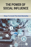 The Power Of Social Influence: Ways To Avoid The Herd Mentality: Herd Mentality Definition null Book Cover