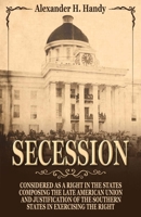 Secession: Considered as a Right in the States Composing the Late American Union and Justification of the Southern States in Exercising the Right 0692466827 Book Cover