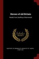 Heroes of Old Britain: Retold from Geoffrey of Monmouth 1376049139 Book Cover