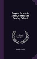 Prayers for Use in Home, School and Sunday School 1341080943 Book Cover