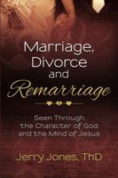 Marriage, Divorce and Remarriage: Seen Through the Character of God and the Mind of Jesus 0899009956 Book Cover