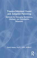 Trauma-Informed Foster and Adoptive Parenting: Methods for Managing Meltdowns, Mishaps, and Maladaptive Behaviors 103298872X Book Cover