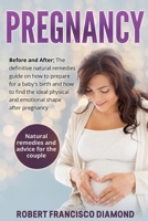 Pregnancy: Before and After; The definitive natural remedies guide on how to prepare for a baby's birth and how to find the ideal physical and emotional shape after pregnancy + Natural remedies and ad 1802165584 Book Cover
