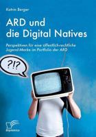 Ard Und Die Digital Natives: Perspektiven Fur Eine Offentlich-Rechtliche Jugend-Marke Im Portfolio Der Ard 3836699389 Book Cover