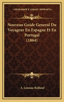 Nouveau Guide Ga(c)Na(c)Ral Du Voyageur En Espagne Et En Portugal, (A0/00d.1864) 2012754473 Book Cover