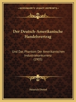 Der Deutsch-Amerikanische Handelsvertrag Und Das Phantom Der Amerikanischen Industriekonkurrenz (Classic Reprint) 1141510162 Book Cover