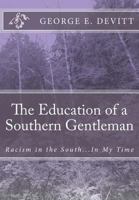 The Education of a Southern Gentleman: Racism in the South...in My Time 149034604X Book Cover