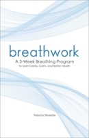 Breathwork: A 3-Week Breathing Program to Gain Clarity, Calm, and Better Health