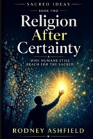 Religion After Certainty: Why Humans Still Reach for the Sacred 1067871535 Book Cover