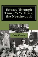 Echos Through Time: WW II and the Northwoods 1548659029 Book Cover