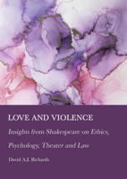 Love and Violence: Insights from Shakespeare on Ethics, Psychology, Theater and Law 1804411272 Book Cover