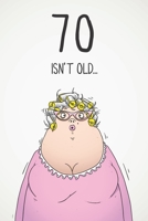 70 Isn't Old...: Funny Women's Sarcastic 70th Birthday Card 122 Page Journal Gift. First Page Punchline Reads: ...It's Fucking Ancient! 1673935893 Book Cover