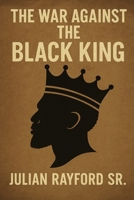 The War Against The Black King: Reclaiming Our Power: The African American Revolution B0FL13KQRQ Book Cover