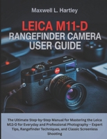 Leica M11-D Rangefinder Camera User Guide: The Ultimate Step-by-Step Manual for Mastering the Leica M11-D for Everyday and Professional Photography – ... Techniques, and Classic Screenless Shooting B0FKH9WC5Y Book Cover