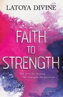 Faith to Strength: The Love She Wanted, the Strength She Received 1592988040 Book Cover