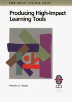Producing High-Impact Learning Tools: A Practical Guide to Developing Effective Training Materials (High-Impact Training Series) 1883553458 Book Cover