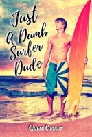 Just a Dumb Surfer Dude 1721985484 Book Cover