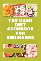 THE DASH DIET COOKBOOK FOR BEGINNERS: quick and made easy diet with Low Sodium & potassium Delicious Recipes to reduce high blood pressure, Weight Loss, Lower Blood Pressure, & Prevent heart failure B0CSCSFSLR Book Cover