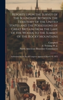 Reports Upon the Survey of the Boundary Between the Territory of the United States and the Possessions of Great Britain From the Lake of the Woods to ... by an act of Congress Approved March 19, 1872 1020947691 Book Cover