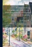 A discourse, embracing the civil and religious history of Rhode-Island; delivered April 4, A.D. 1838, at the close of the second century from the first settlement of the island 1022496794 Book Cover
