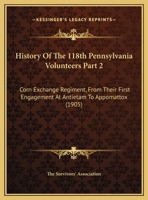 History Of The 118th Pennsylvania Volunteers Part 2: Corn Exchange Regiment, From Their First Engagement At Antietam To Appomattox 1165347342 Book Cover