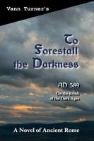 To Forestall the Darkness: A Novel of Ancient Rome, Ad 589 0999858300 Book Cover