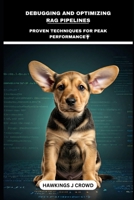 Debugging And Optimizing RAG Pipelines: Proven Techniques For Peak Performance B0DT9WVKW1 Book Cover