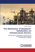 The Mechanics of Residents’ Satisfaction on Infrastructure Service: The Mechanics of Residents’ Satisfaction on Infrastructure Service Quality in the Emirate of Ajman 6207450663 Book Cover