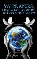 My Prayers, I Know God Answers. to God Be the Glory! 1498497128 Book Cover